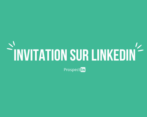 Comment envoyer une invitation sur LinkedIn ? │ProspectIn